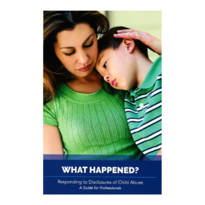 What Happened? Responding to Disclosures of Child Abuse